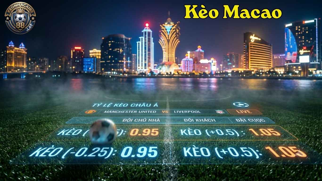 Kèo Macao Là Gì? Kèo Macao Là Gì?