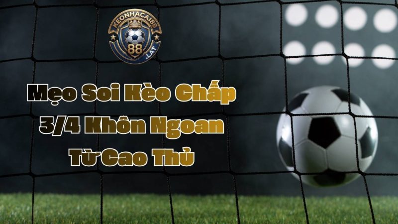 Mẹo Soi Kèo Chấp 3/4 Khôn Ngoan Từ Cao Thủ Mẹo Soi Kèo Chấp 3/4 Khôn Ngoan Từ Cao Thủ