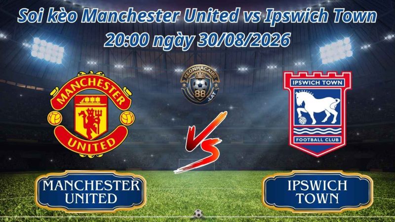 Nhận Định, Soi Kèo Trận Man Utd vs Ipswich Town 22:30 ngày 30/08/2026 Nhận Định, Soi Kèo Trận Man Utd vs Ipswich Town 22:30 ngày 30/08/2026