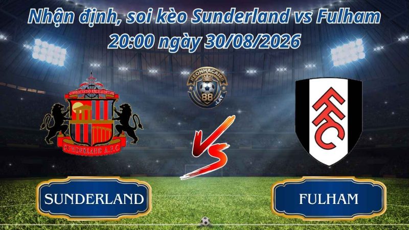 Nhận Định, Soi kèo Sunderland vs Fulham 20:00 ngày 30/08 Nhận Định, Soi kèo Sunderland vs Fulham 20:00 ngày 30/08