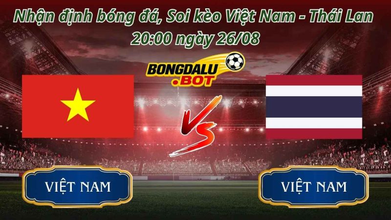 Nhận định bóng đá, soi kèo Việt Nam vs Thái Lan 20:00 ngày 26/08 Nhận định bóng đá, soi kèo Việt Nam vs Thái Lan 20:00 ngày 26/08