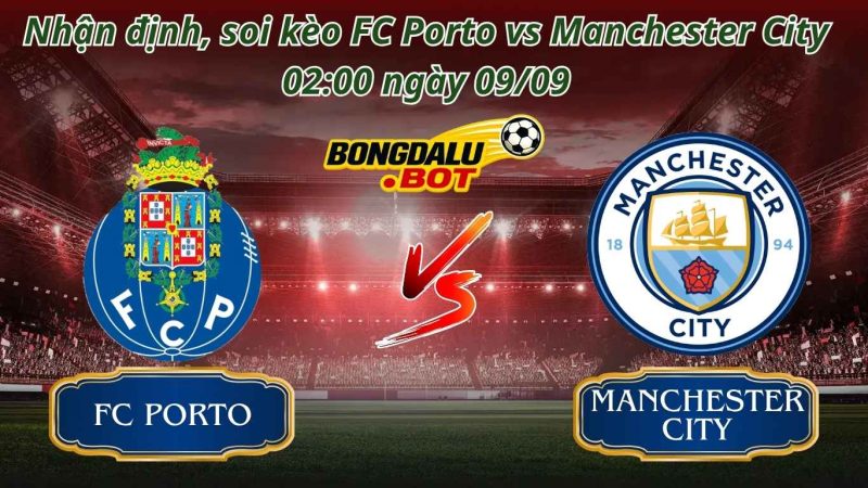 Soi kèo Bóng Đá Trận FC Porto vs Manchester City 02:00 ngày 09/09 Soi kèo Bóng Đá Trận FC Porto vs Manchester City 02:00 ngày 09/09