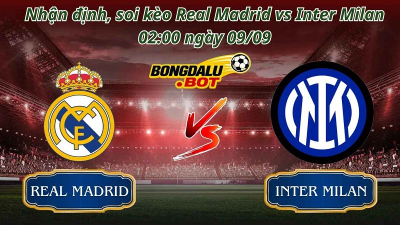 Nhận Định Bóng Đá, Soi kèo Real Madrid vs Inter Milan 02:00 ngày 09/09